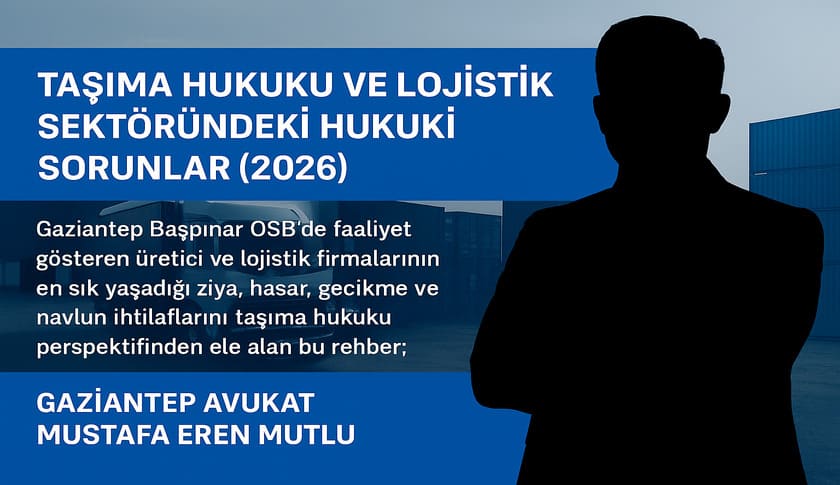 Gaziantep'te Taşıma Hukuku ve Lojistik Sektöründeki Hukuki Sorunlar (2026)