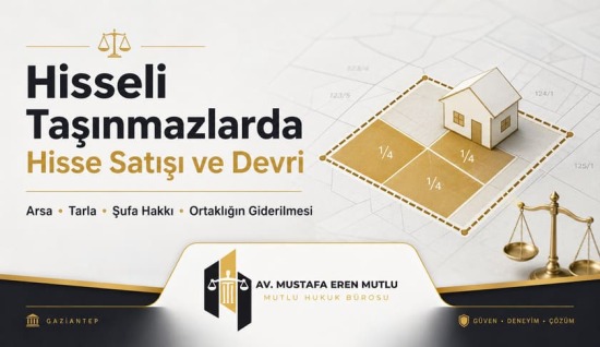 Hisseli Arsa ve Tarla Hissesi Satılır mı ? Hisse Devri, Şufa ve Ortaklığın Giderilmesi | Gaziantep Gayrimenkul Avukatı