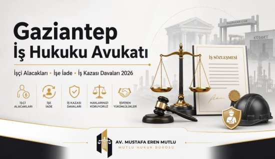 Gaziantep İş Hukuku Avukatı 2026: Kıdem Tazminatı, İşe İade ve İş Kazası Davaları