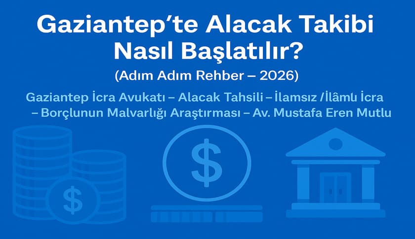Gaziantep’te (İcra) Alacak Takibi Nasıl Başlatılır ? (Adım Adım Rehber – 2026)