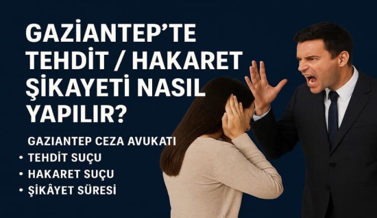 Gaziantep’te Tehdit / Hakaret Şikâyeti Nasıl Yapılır ? (2026 Güncel Rehber)