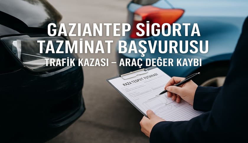 Gaziantep Sigorta Tazminat Başvurusu Nasıl Yapılır ? Trafik Kazası ve Araç Değer Kaybı Rehberi (2026)