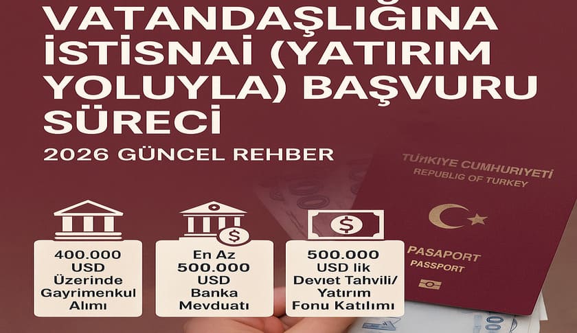Türk Vatandaşlığına İstisnai (Yatırım Yoluyla) Başvuru Süreci – 2026 Güncel Rehber - Turkish Citizenship by Exceptional (Investment) Application – 2026 Comprehensive Guide