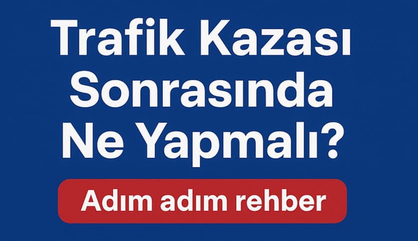  Gaziantep Trafik Kazası Sonrasında Ne Yapılmalı? (Adım Adım Rehber 2025)