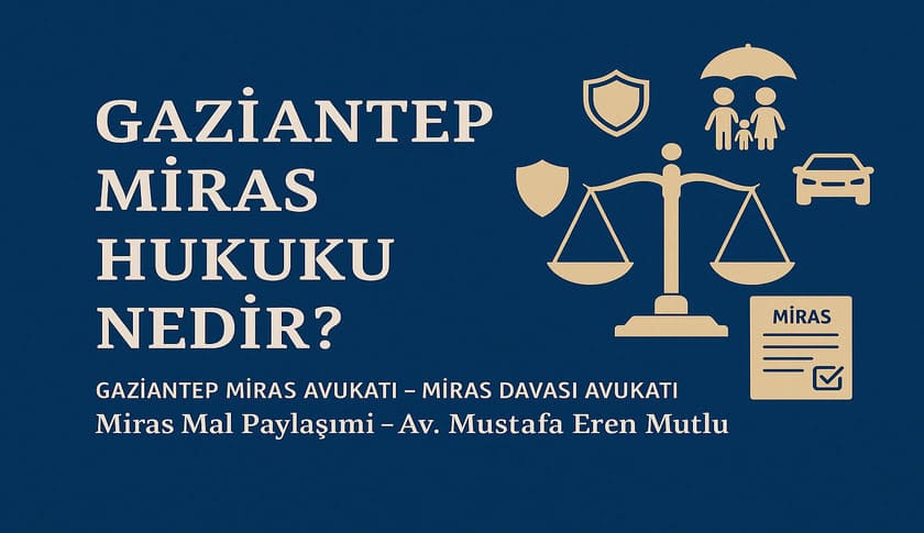 Miras Hukuku Nedir ? I Gaziantep Miras Mal Paylaşımı Nasıl Yapılır ? I Gaziantep Miras Avukatı